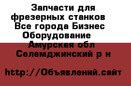 Запчасти для фрезерных станков. - Все города Бизнес » Оборудование   . Амурская обл.,Селемджинский р-н